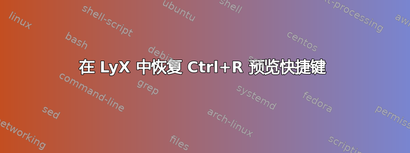 在 LyX 中恢复 Ctrl+R 预览快捷键