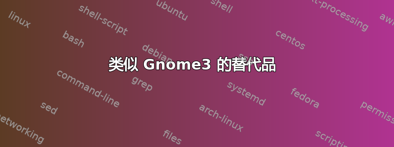 类似 Gnome3 的替代品 