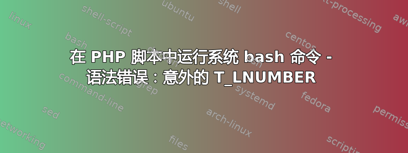 在 PHP 脚本中运行系统 bash 命令 - 语法错误：意外的 T_LNUMBER