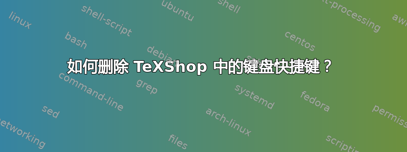 如何删除 TeXShop 中的键盘快捷键？