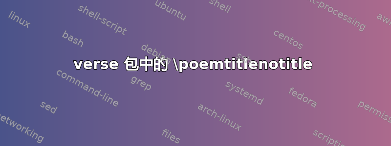 verse 包中的 \poemtitlenotitle