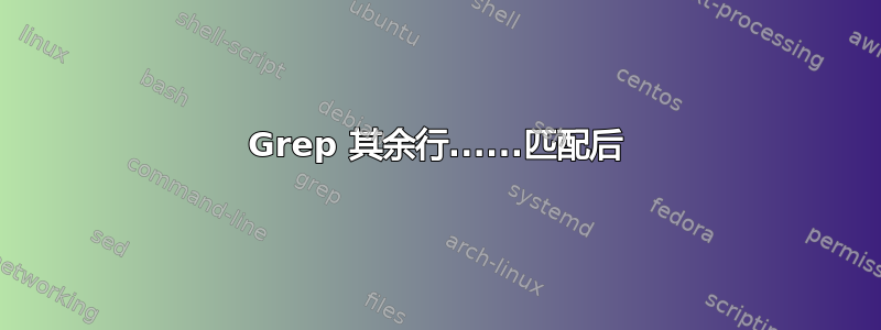 Grep 其余行......匹配后