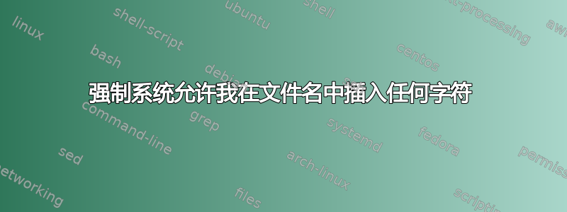 强制系统允许我在文件名中插入任何字符