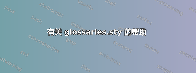 有关 glossaries.sty 的帮助