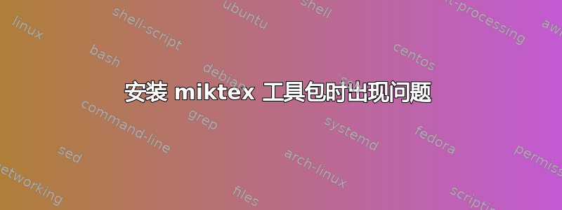 安装 miktex 工具包时出现问题