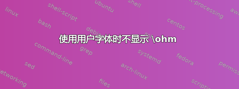 使用用户字体时不显示 \ohm