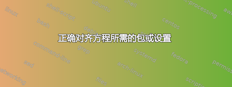 正确对齐方程所需的包或设置