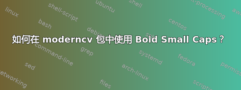 如何在 moderncv 包中使用 Bold Small Caps？