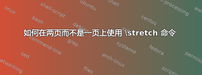 如何在两页而不是一页上使用 \stretch 命令