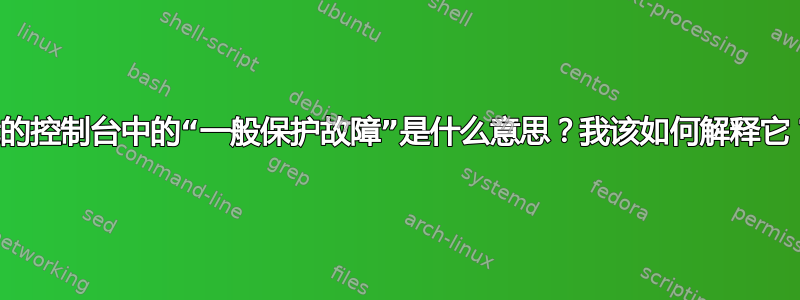 我的控制台中的“一般保护故障”是什么意思？我该如何解释它？