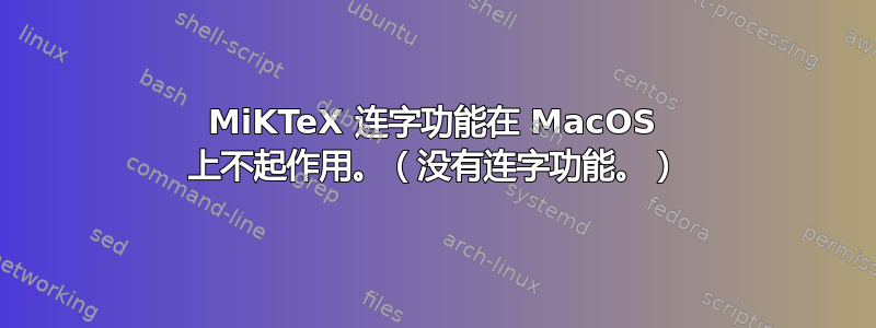 MiKTeX 连字功能在 MacOS 上不起作用。（没有连字功能。）