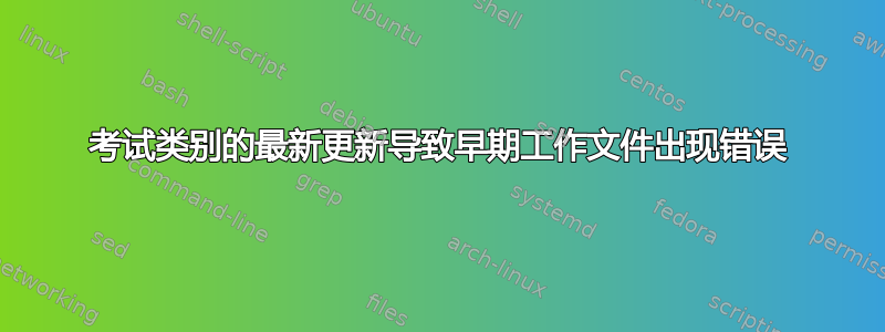 考试类别的最新更新导致早期工作文件出现错误