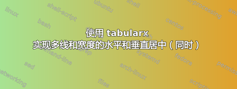 使用 tabularx 实现多线和宽度的水平和垂直居中（同时）