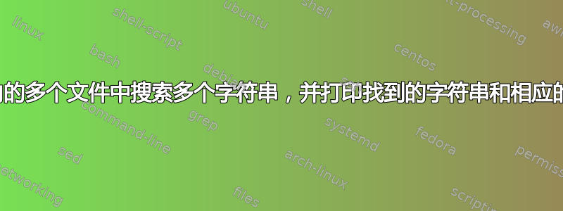 在目录内的多个文件中搜索多个字符串，并打印找到的字符串和相应的文件名