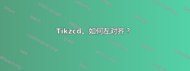 Tikzcd。如何左对齐？