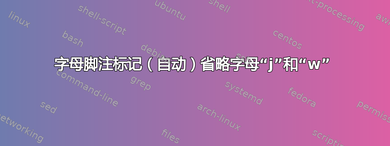 字母脚注标记（自动）省略字母“j”和“w”