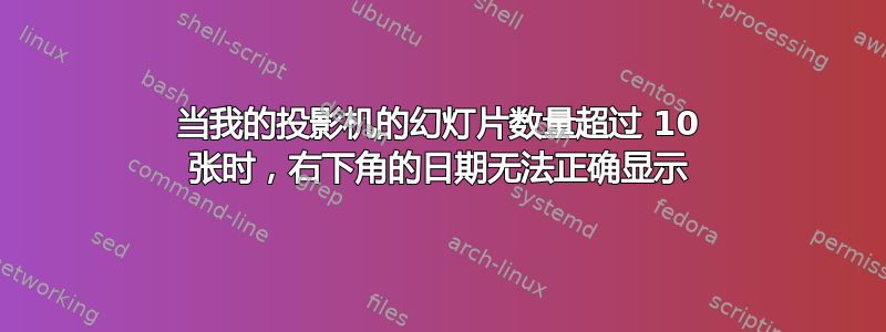 当我的投影机的幻灯片数量超过 10 张时，右下角的日期无法正确显示