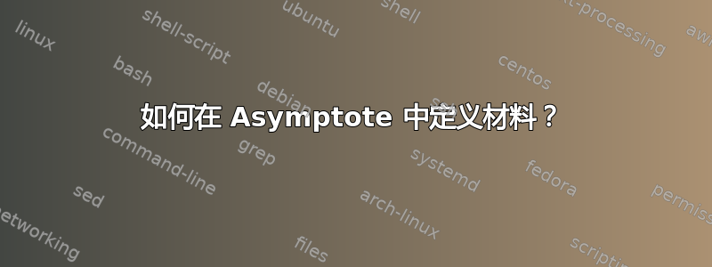 如何在 Asymptote 中定义材料？