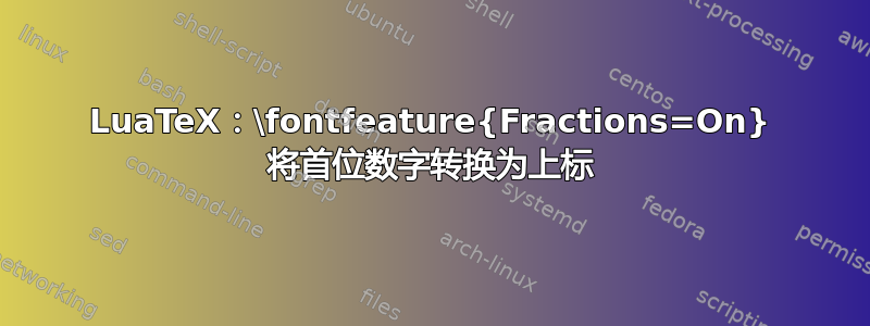 LuaTeX：\fontfeature{Fractions=On} 将首位数字转换为上标