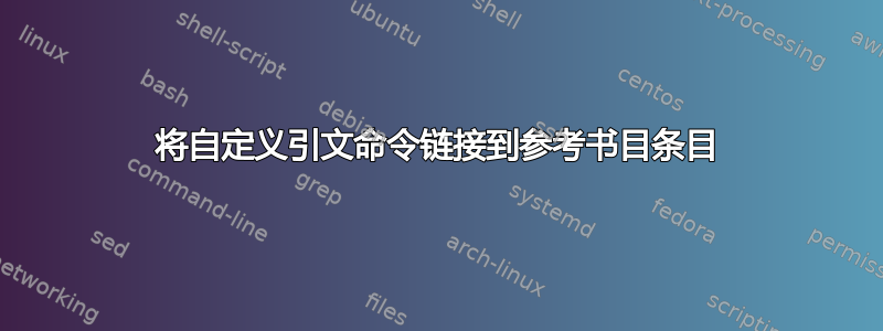 将自定义引文命令链接到参考书目条目