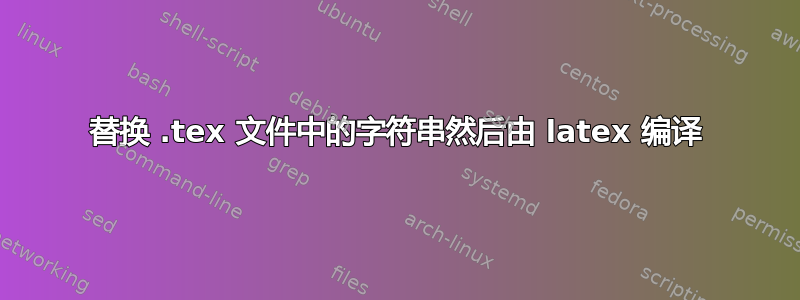 替换 .tex 文件中的字符串然后由 latex 编译