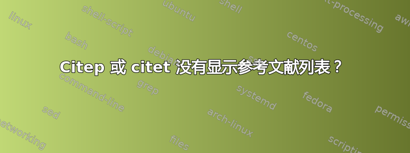 Citep 或 citet 没有显示参考文献列表？