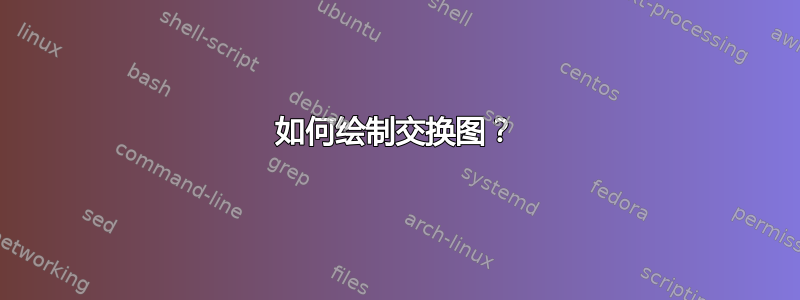 如何绘制交换图？