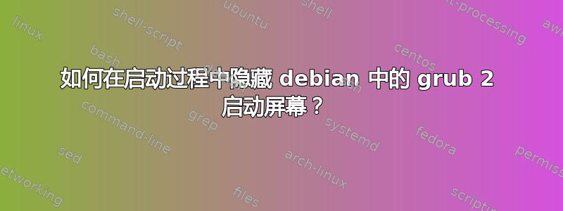 如何在启动过程中隐藏 debian 中的 grub 2 启动屏幕？ 