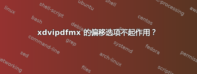 xdvipdfmx 的偏移选项不起作用？