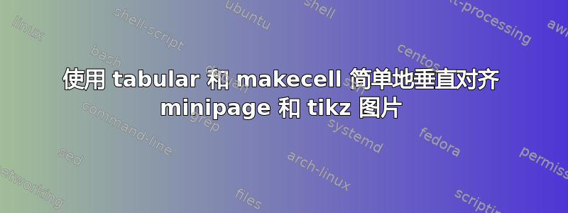 使用 tabular 和 makecell 简单地垂直对齐 minipage 和 tikz 图片