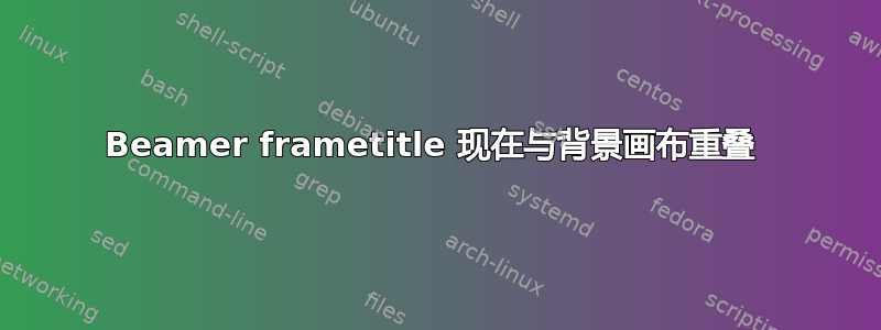 Beamer frametitle 现在与背景画布重叠 