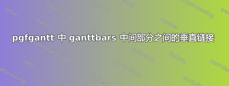 pgfgantt 中 ganttbars 中间部分之间的垂直链接