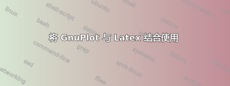 将 GnuPlot 与 Latex 结合使用