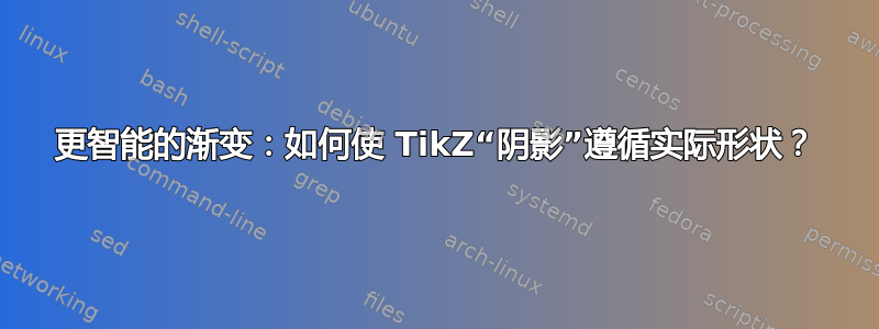 更智能的渐变：如何使 TikZ“阴影”遵循实际形状？