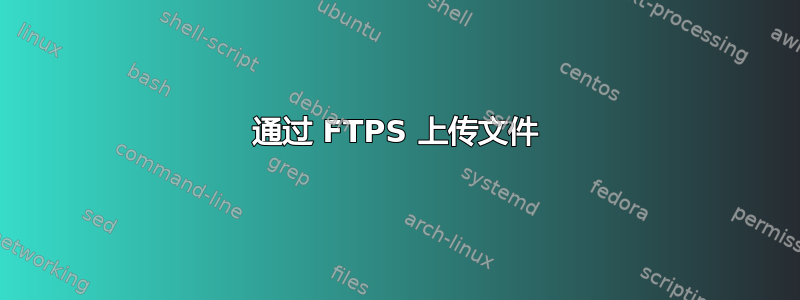 通过 FTPS 上传文件