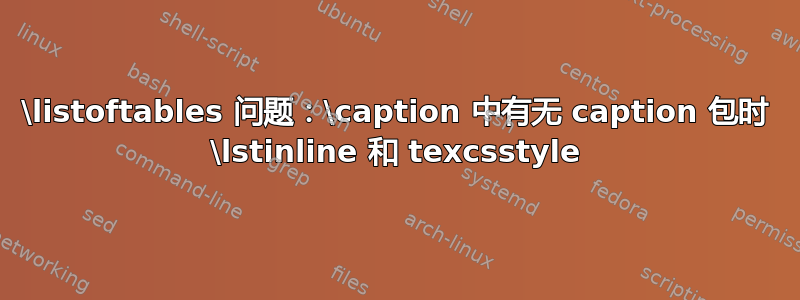 \listoftables 问题：\caption 中有无 caption 包时 \lstinline 和 texcsstyle