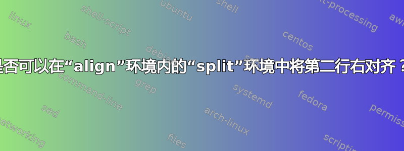 是否可以在“align”环境内的“split”环境中将第二行右对齐？