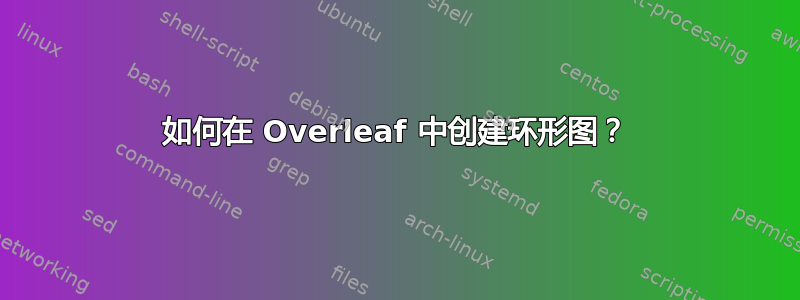 如何在 Overleaf 中创建环形图？