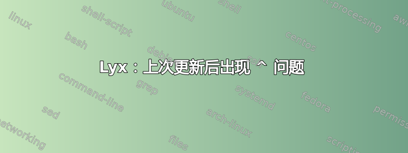 Lyx：上次更新后出现 ^ 问题