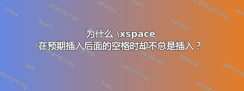 为什么 \xspace 在预期插入后面的空格时却不总是插入？