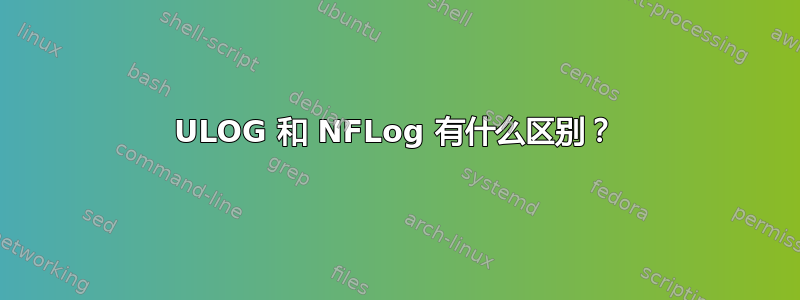 ULOG 和 NFLog 有什么区别？