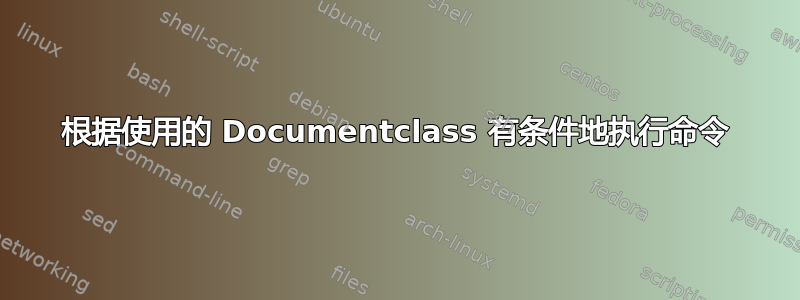 根据使用的 Documentclass 有条件地执行命令