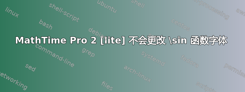 MathTime Pro 2 [lite] 不会更改 \sin 函数字体