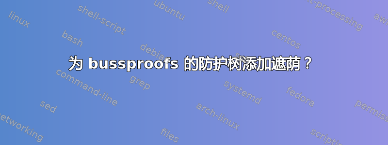 为 bussproofs 的防护树添加遮荫？