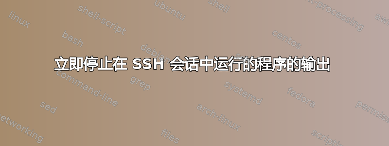 立即停止在 SSH 会话中运行的程序的输出