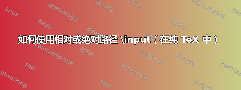 如何使用相对或绝对路径 \input（在纯 TeX 中）