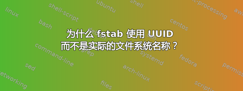 为什么 fstab 使用 UUID 而不是实际的文件系统名称？