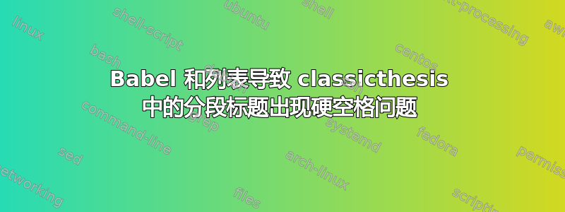 Babel 和列表导致 classicthesis 中的分段标题出现硬空格问题