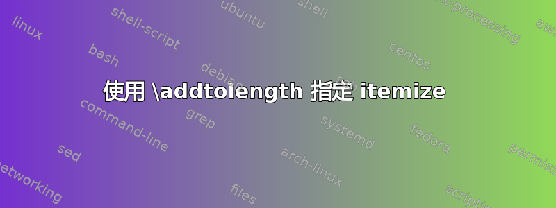 使用 \addtolength 指定 itemize