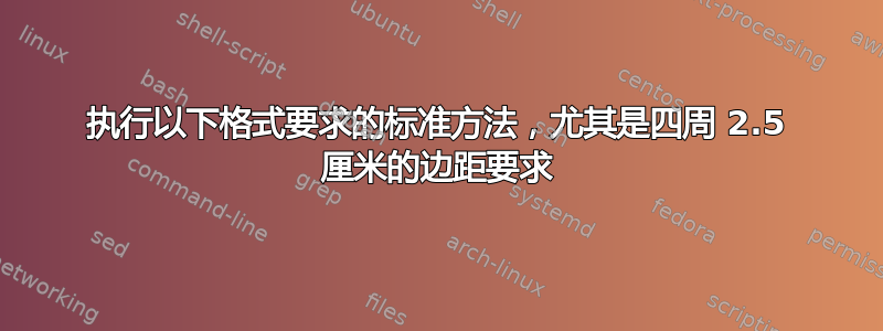 执行以下格式要求的标准方法，尤其是四周 2.5 厘米的边距要求